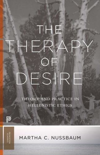 The Therapy of Desire Theory and Practice in Hellenistic Ethics — Martha C. Nussbaum