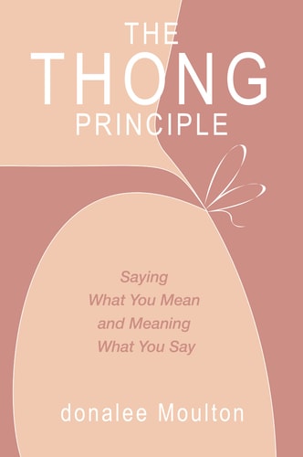 The Thong Principle Saying What You Mean and Meaning What You Say — Donalee Moulton