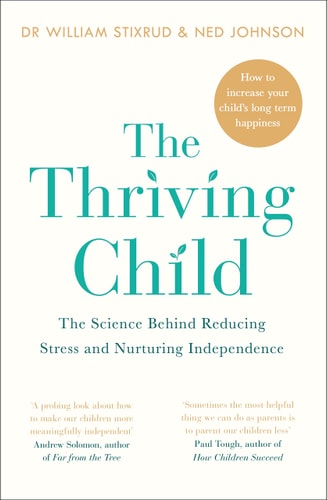 The Thriving Child The Science Behind Reducing Stress and Nurturing Independence — William Stixrud