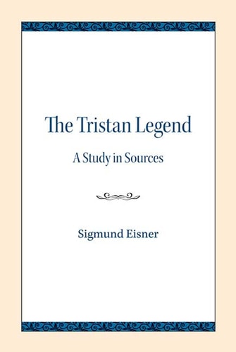 The Tristan Legend A Study in Sources — Sigmund Eisner