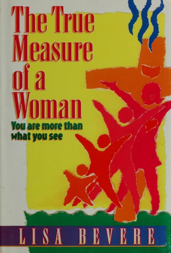 The True Measure of a Woman You are More Than what You See — Lisa Bevere