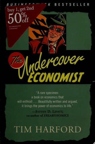 The Undercover Economist Exposing Why the Rich Are Rich, Why the Poor Are Poor–And Why You Can Never Buya Decent Used Car! — Tim Harford