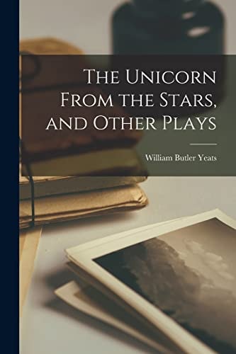 The Unicorn From the Stars, and Other Plays — William Butler Yeats