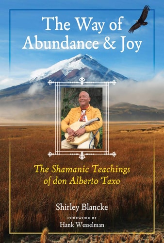 The Way of Abundance and Joy The Shamanic Teachings of don Alberto Taxo — Shirley Blancke