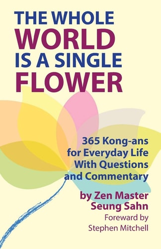 The Whole World Is a Single Flower 365 Kong-ans for Everyday Life With Questions and Commentary — Seung Sahn