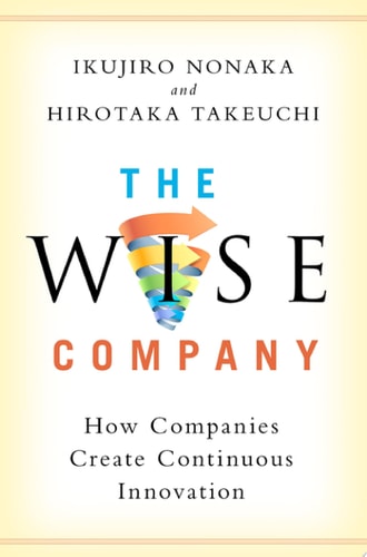 The Wise Company How Companies Create Continuous Innovation — Ikujirō Nonaka