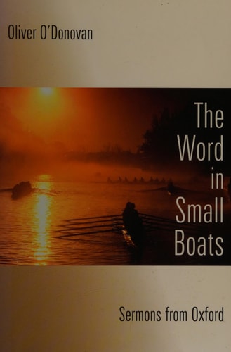 The Word in Small Boats Sermons from Oxford — Oliver O’Donovan