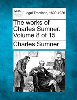 The works of Charles Sumner. Volume 8 of 15 — Charles Sumner