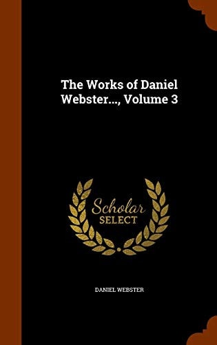 The Works of Daniel Webster…, Volume 3 — Daniel Webster