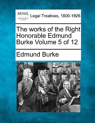 The works of the Right Honorable Edmund Burke Volume 5 of 12 — Edmund Burke