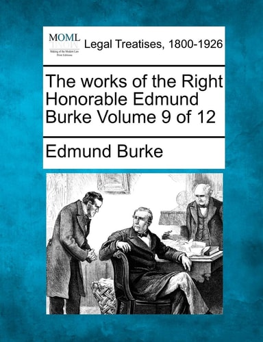 The works of the Right Honorable Edmund Burke Volume 9 of 12 — Edmund Burke