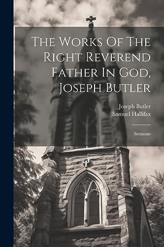 The Works Of The Right Reverend Father In God, Joseph Butler Sermons — Joseph Butler