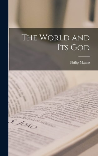 The World and Its God — Philip Mauro