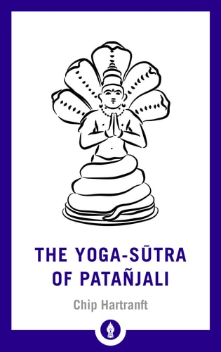 The Yoga-Sutra of Patanjali A New Translation with Commentary — Chip Hartranft