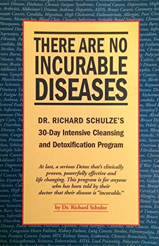 There are No Incurable Diseases Dr. Richard Schulze’s 30-day Intensive Cleansing and Detoxification Program — Richard Schulze