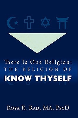 There Is One Religion: The Religion of Know Thyself — R. Rad Roya R. Rad