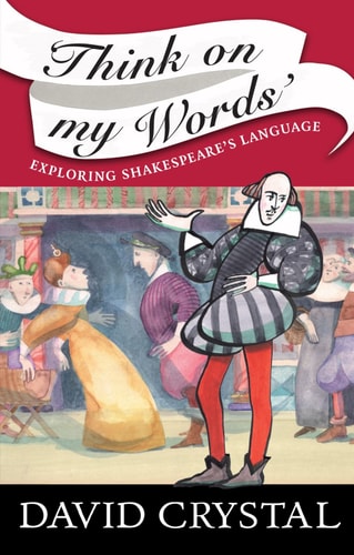 Think On My Words Exploring Shakespeare’s Language — David Crystal