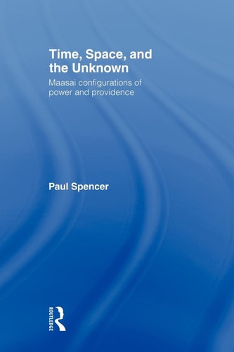 Time, Space and the Unknown Maasai Configurations of Power and Providence — Paul Spencer