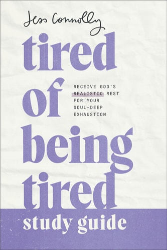 Tired of Being Tired Study Guide Receive God’s Realistic Rest for Your Soul-Deep Exhaustion — Jess Connolly
