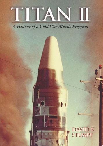Titan II A History of a Cold War Missile Program — David Stumpf