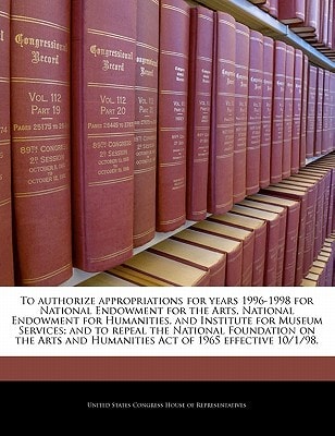 To authorize appropriations for years 1996-1998 for National Endowment for the Arts, National Endowment for Humanities, and Institute for Museum … and Humanities Act of 1965 effective 10/1/98. — United States Congress House of Represen