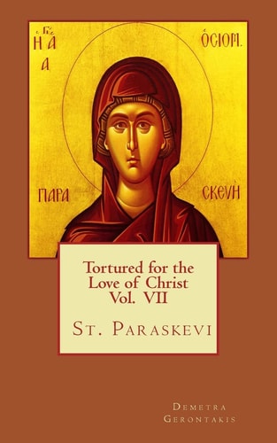 Tortured for the Love of Christ Vol. VII St. Paraskevi — Demetra S. Gerontakis
