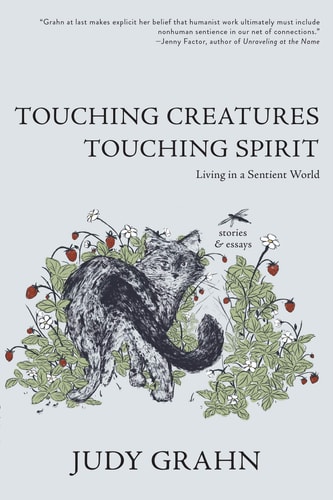 Touching Creatures, Touching Spirit Living in a Sentient World — Judy Grahn