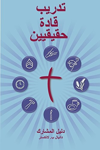 Training Radical Leaders – Participant – Arabic Edition A Manual to Train Leaders in Small Groups and House Churches to Lead Church-Planting Movements — Daniel B. Lancaster