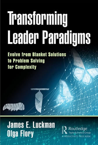 Transforming Leader Paradigms Evolve from Blanket Solutions to Problem Solving for Complexity — James E. Luckman