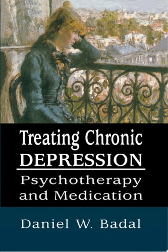 Treating Chronic Depression Psychotherapy and Medication — Daniel W. Badal