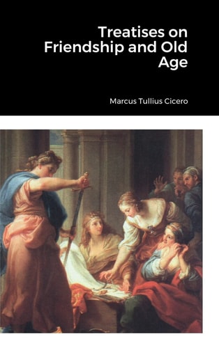 Treatises on Friendship and Old Age — Marcus Tullius Cicero