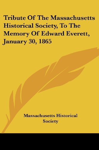 Tribute Of The Massachusetts Historical Society, To The Memory Of Edward Everett, January 30, 1865 — Massachusetts Historical Society