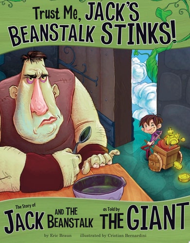 Trust Me, Jack’s Beanstalk Stinks! The Story of Jack and the Beanstalk as Told by the Giant — Eric Braun