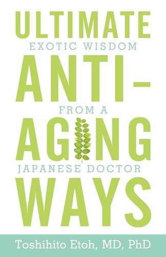 Ultimate Anti-Aging Ways Exotic Wisdom from a Japanese Doctor — Toshihito Etoh
