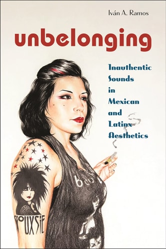 Unbelonging Inauthentic Sounds in Mexican and Latinx Aesthetics — Iván A. Ramos