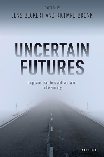 Uncertain Futures Imaginaries, Narratives, and Calculation in the Economy — Jens Beckert