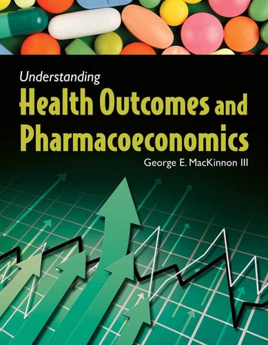 Understanding Health Outcomes and Pharmacoeconomics — George E. MacKinnon III