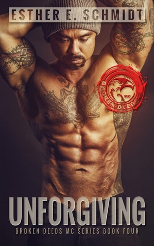 Unforgiving Broken Deeds MC — ESTHER E. SCHMIDT