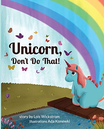 Unicorn, Don’t Do That! — Lois Wickstrom