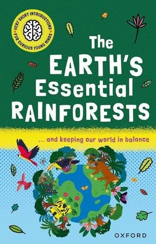 Very Short Introductions for Curious Young Minds: the Earth’s Essential Rainforests — Isabel Thomas
