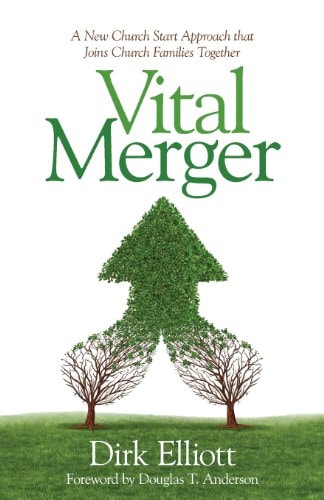 Vital Merger A New Church Start Approach That Joins Church Families Together — Dirk Elliott