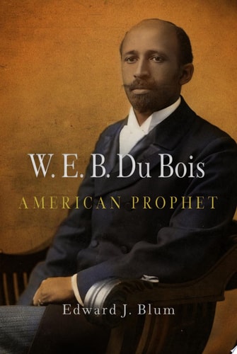 W.E.B. Du Bois, American Prophet — Edward J. Blum