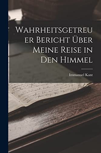 Wahrheitsgetreuer Bericht Über Meine Reise in Den Himmel — Immanuel Kant