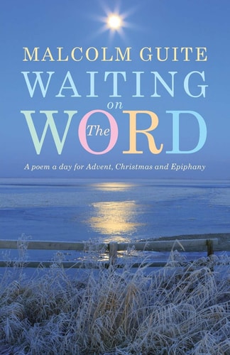 Waiting on the Word A poem a day for Advent, Christmas and Epiphany — Malcolm Guite