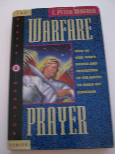 Warfare Prayer How to Seek God’s Power and Protection in the Battle to Build His Kingdom — C. Peter Wagner