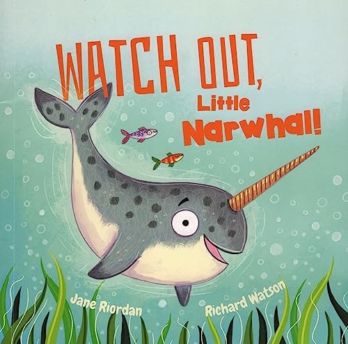Watch Out, Little Narwhal! — Jane Riordan