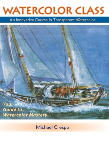 Watercolor Class An Innovative Course in Transparent Watercolor — Michael Crespo