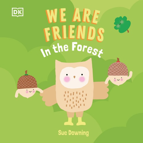 We Are Friends: In the Forest Friends Can Be Found Everywhere We Look — DK