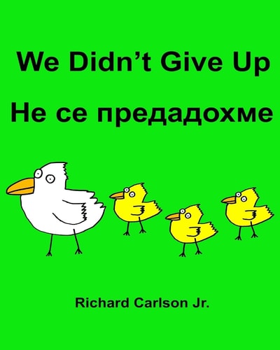 We Didn’t Give Up Children’s Picture Book English-Bulgarian (Bilingual Edition) — RICHARD. CARLSON JR