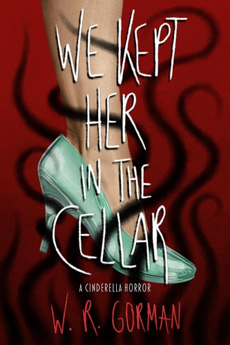 We Kept Her in the Cellar A Novel — W. R. Gorman